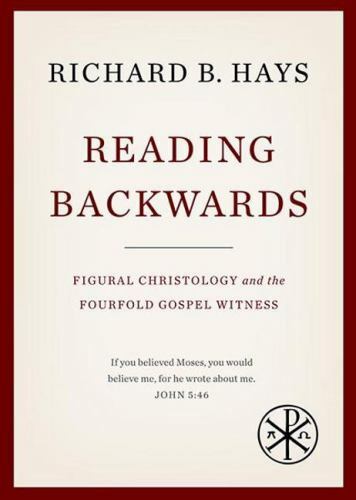 Reading Backwards: Figural Christology and the Fourfold Gospel Witness, Hays, Ri