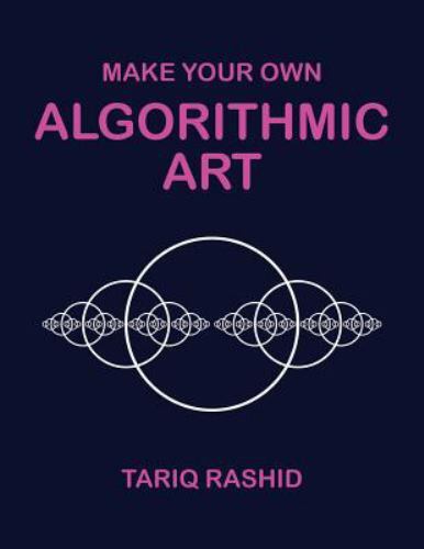 Make Your Own Algorithmic Art, Rashid, Tariq, Good Book