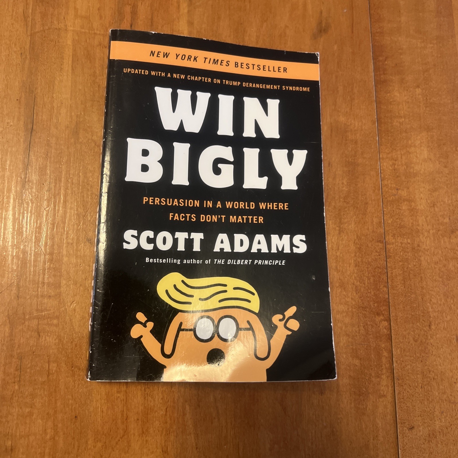 Win Bigly : Persuasion in a World Where Facts Don’t Matter by Scott Adams (2018,