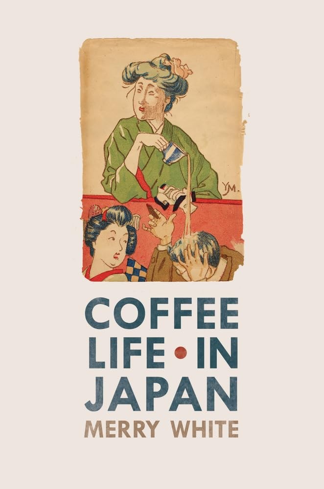 Coffee Life in Japan (California Studies in Food and Culture) (Volume 36)