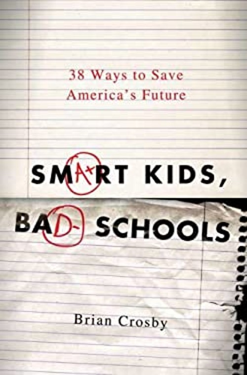 Smart Kids, Bad Schools : 38 Ways to Save America’s Future Brian