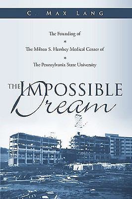 The Impossible Dream: The Founding of The Milton S. Hershey Medical Center of T