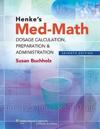 Henke’s Med-Math: Dosage Calculation, Preparation & Administration, 7th – GOOD