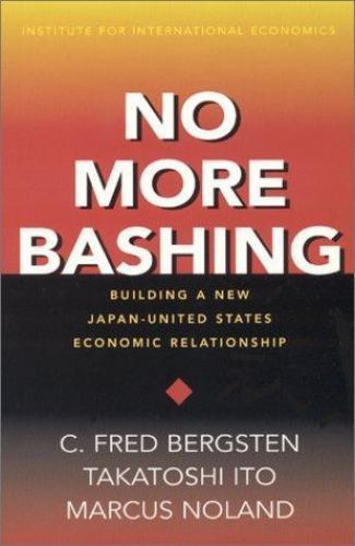 No More Bashing : Building a New Japan-United States Economic Relationship, P…