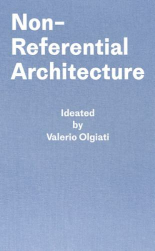 Non-Referential Architecture, Hardcover by Olgiati, Valerio; Breitschmid, Mar…