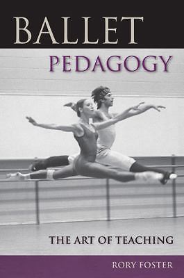 Ballet Pedagogy: The Art of Teaching by Foster, Rory