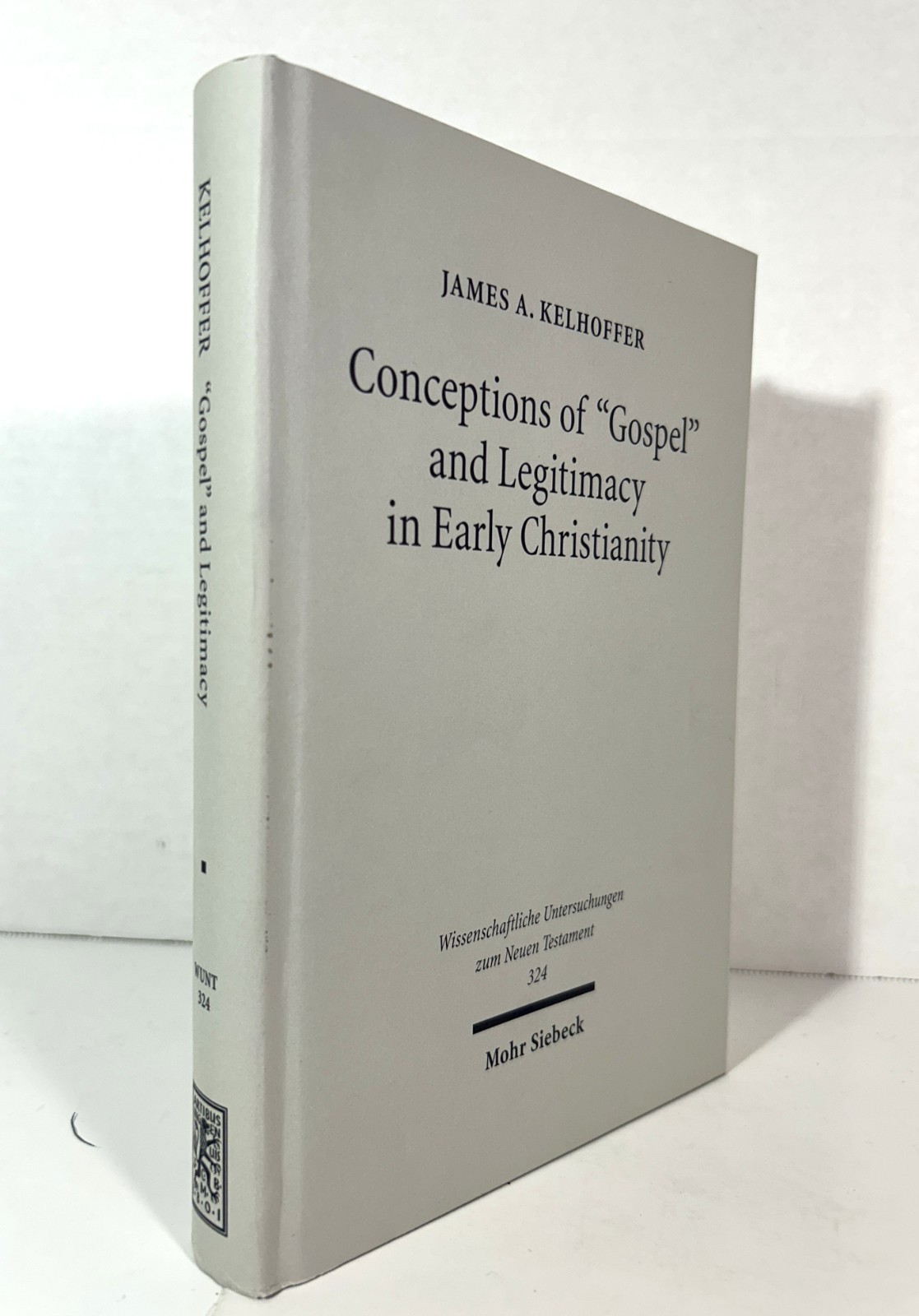 Conceptions of Gospel & Legitimacy in Early Christianity by James Kelhoffer 2014
