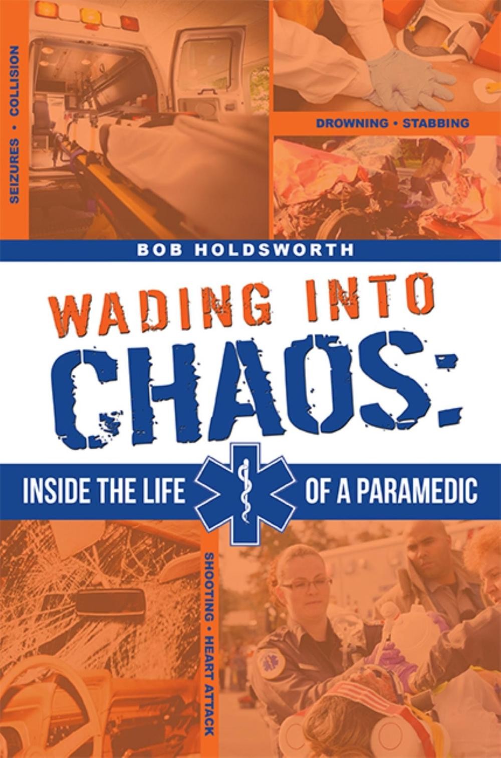 Wading Into Chaos: Inside the Life Of A Paramedic by Bob Holdsworth (English) Pa