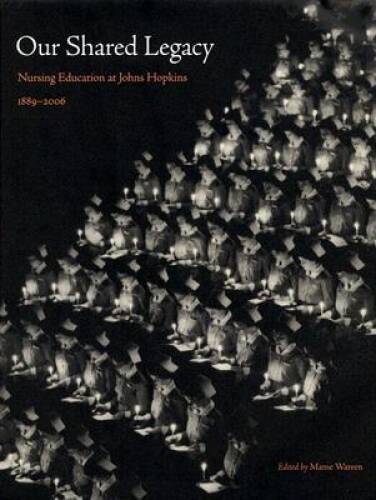 Our Shared Legacy: Nursing Education at Johns Hopkins, 1889-2006 – VERY GOOD