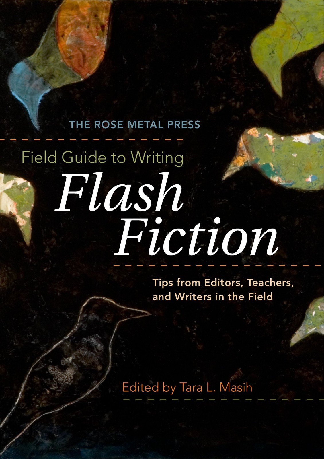 The Rose Metal Press Field Guide to Writing Flash Fiction: Tips from Editors…