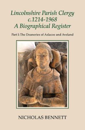 Lincolnshire Parish Clergy, c.1214-1968: A Biographical Register: Part I: The De
