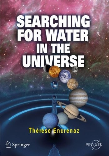 SEARCHING FOR WATER IN THE UNIVERSE (SPRINGER PRAXIS By Therese Encrenaz **NEW**