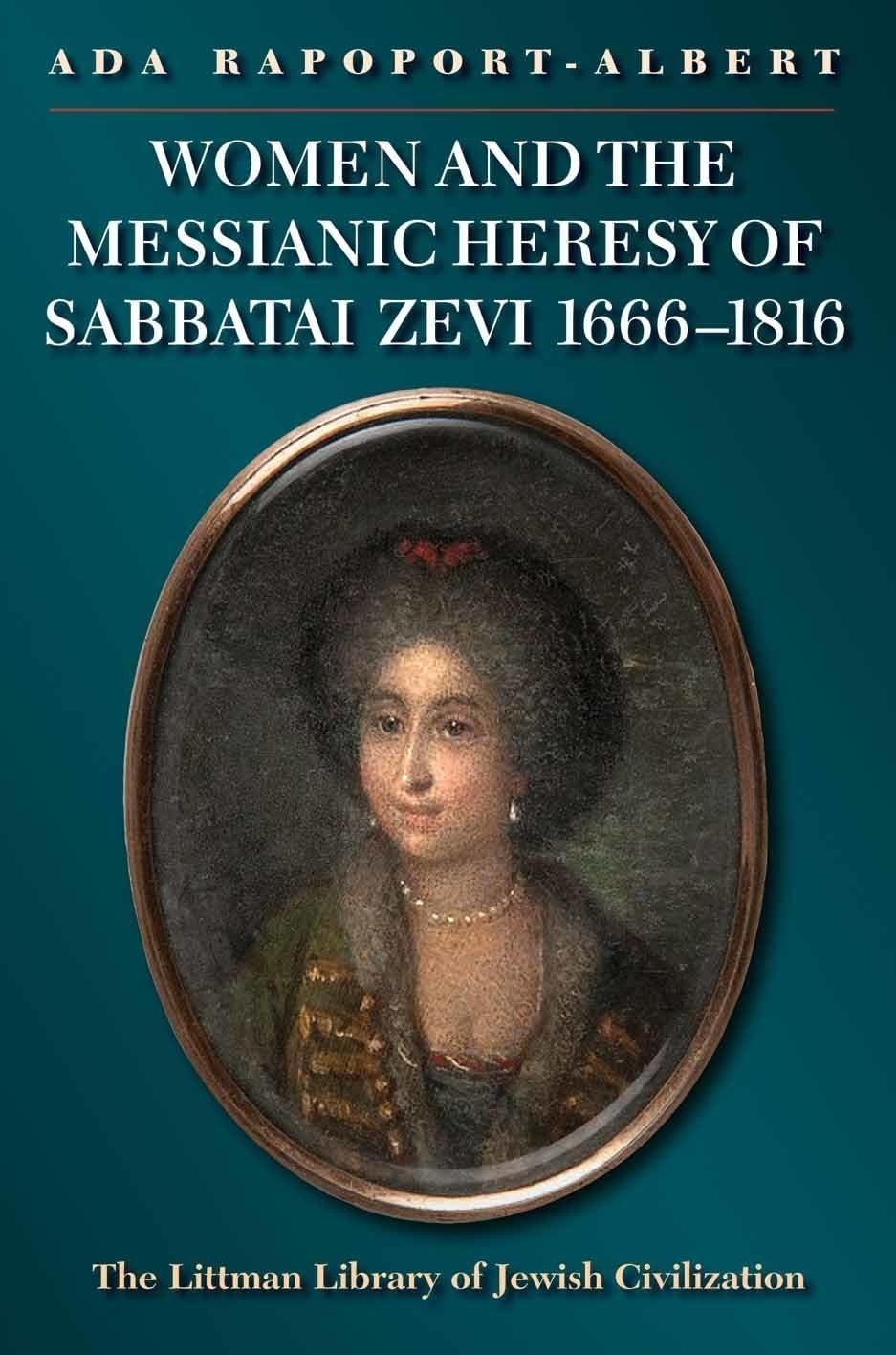 Women and the Messianic Heresy of Sabbatai Zevi, 1666 – 1816 by Rapoport-Albert
