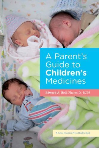 A Parent’s Guide to Children’s Medicines (A Johns Hopkins Press Health Book), Be
