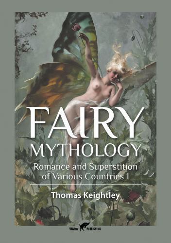 Fairy Mythology 1: Romance and Superstition of Various Countries – Keightley…