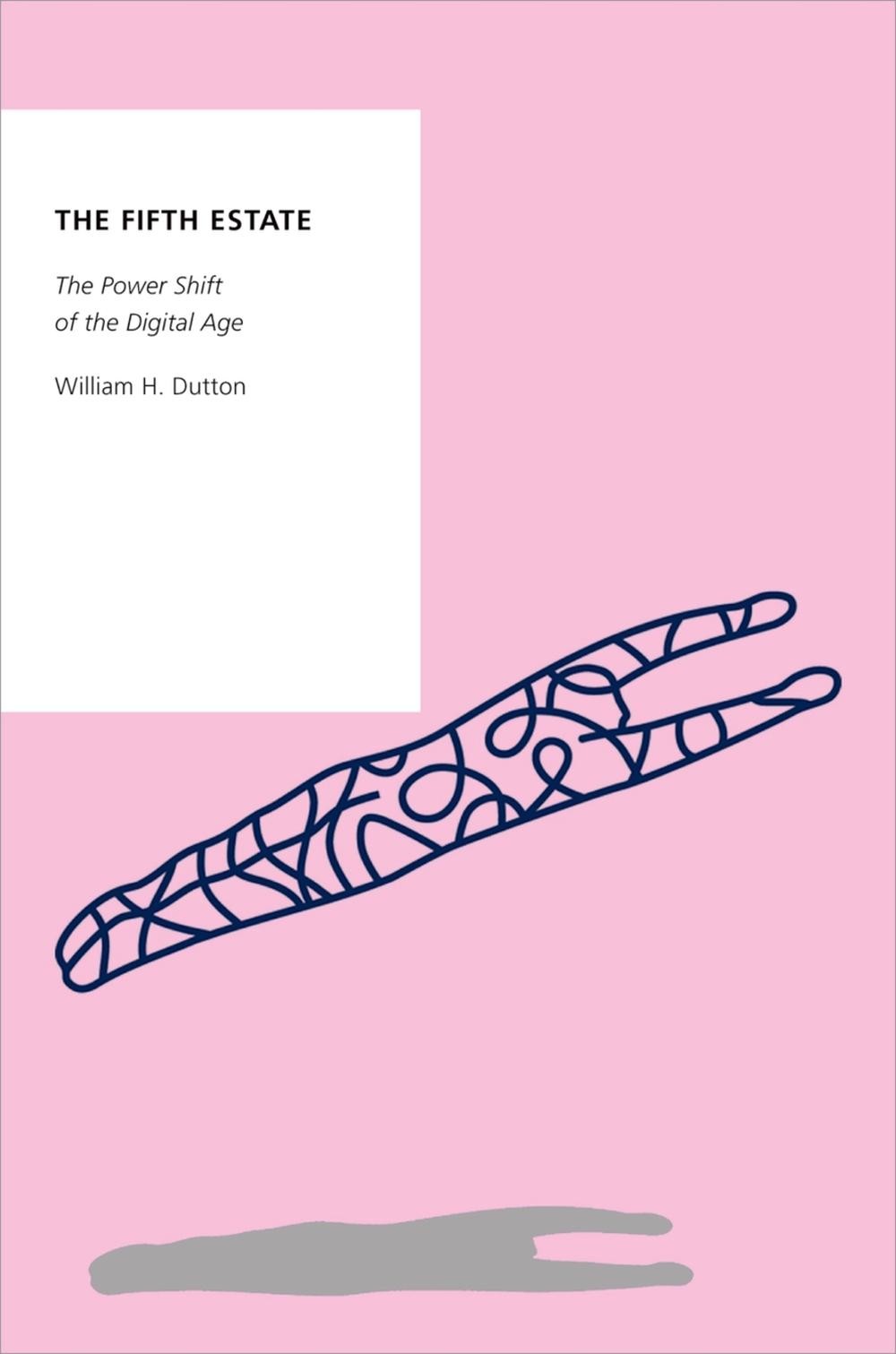 The Fifth Estate: The Power Shift of the Digital Age by William H. Dutton Paperb