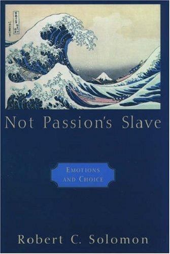 Not Passion’s Slave: Emotions and Choice by Robert Solomon