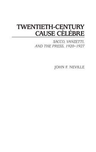 Twentieth-Century Cause Celebre: Sacco, Vanzetti, and the Press, 1920-1927: New