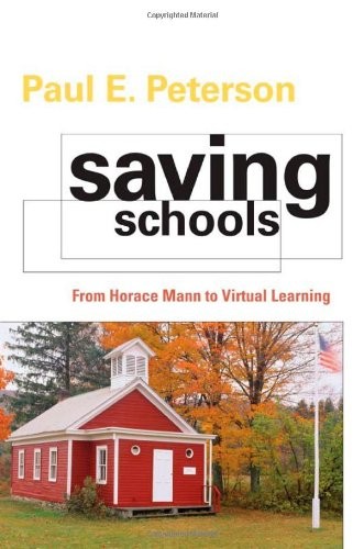 SAVING SCHOOLS: FROM HORACE MANN TO VIRTUAL LEARNING By Paul E. Peterson *Mint*