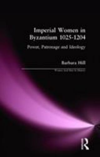Imperial Women in Byzantium 1025-1204 : Power, Patronage and Ideology, Hardco…