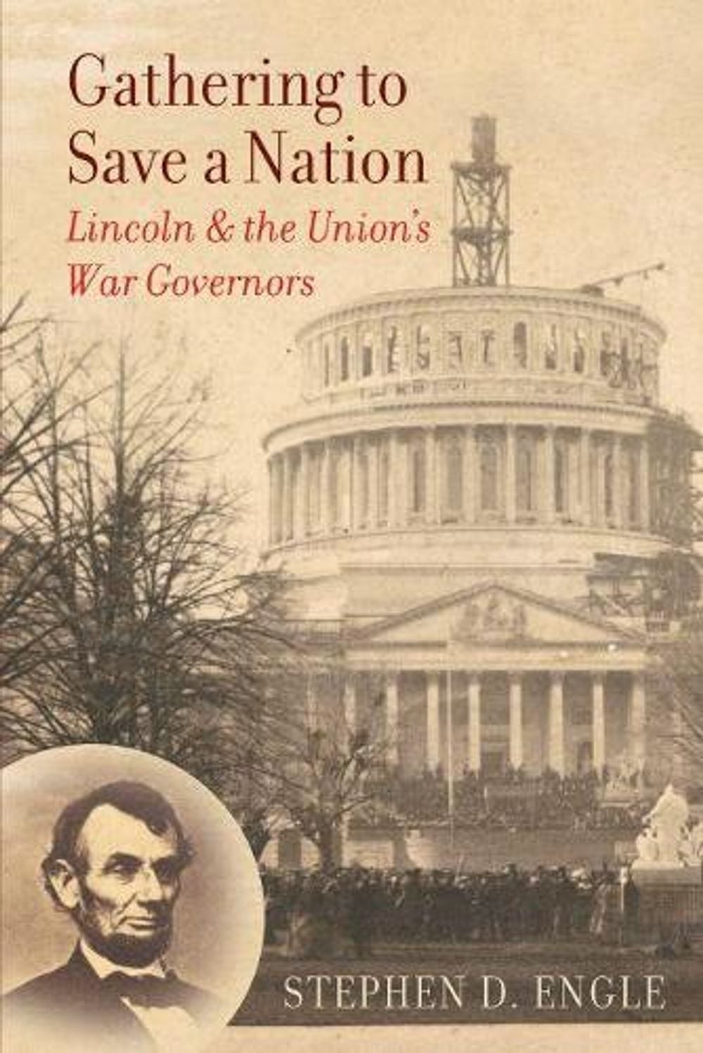 Gathering to Save a Nation: Lincoln and the Union’s War Governors by Stephen D.