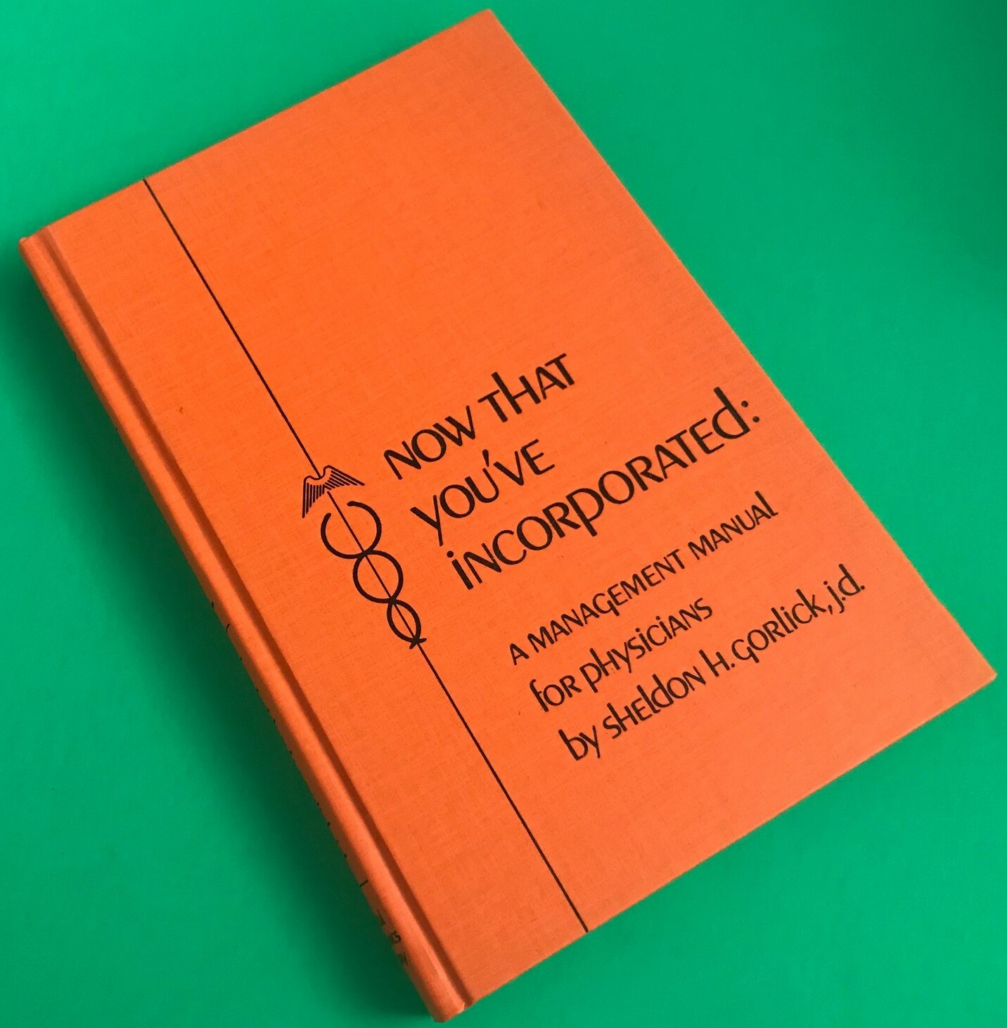 NOW THAT YOU’VE INCORPORATED: A MANAGEMENT MANUAL FOR PHYSICIANS BY GORLICK