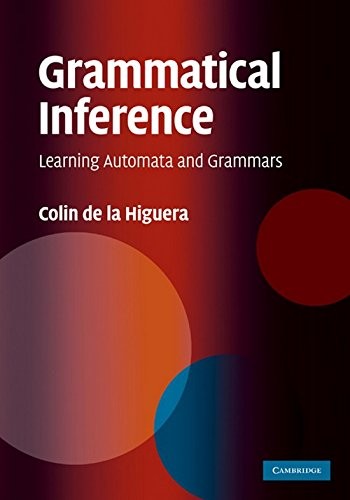 Grammatical Inference: Learning Automata and Grammars By Colin d