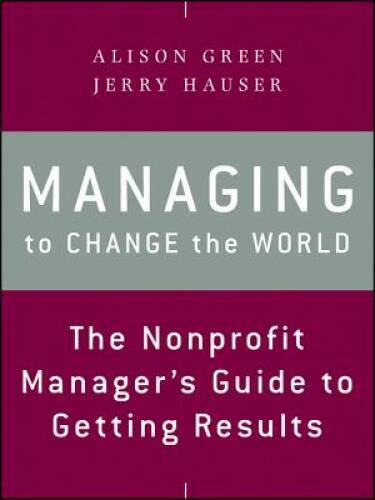 Managing to Change the World: The Nonprofit Managers Guide to Getting – GOOD