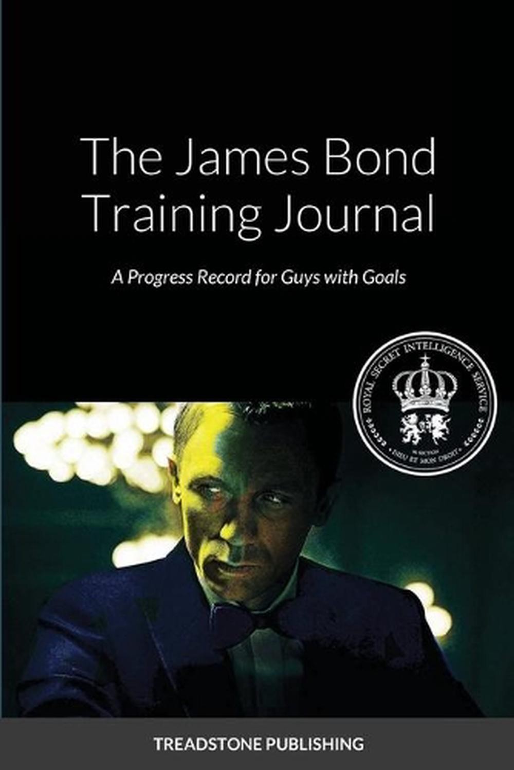 The James Bond Training Journal: A Progress Record for Guy with Goals by Treadst