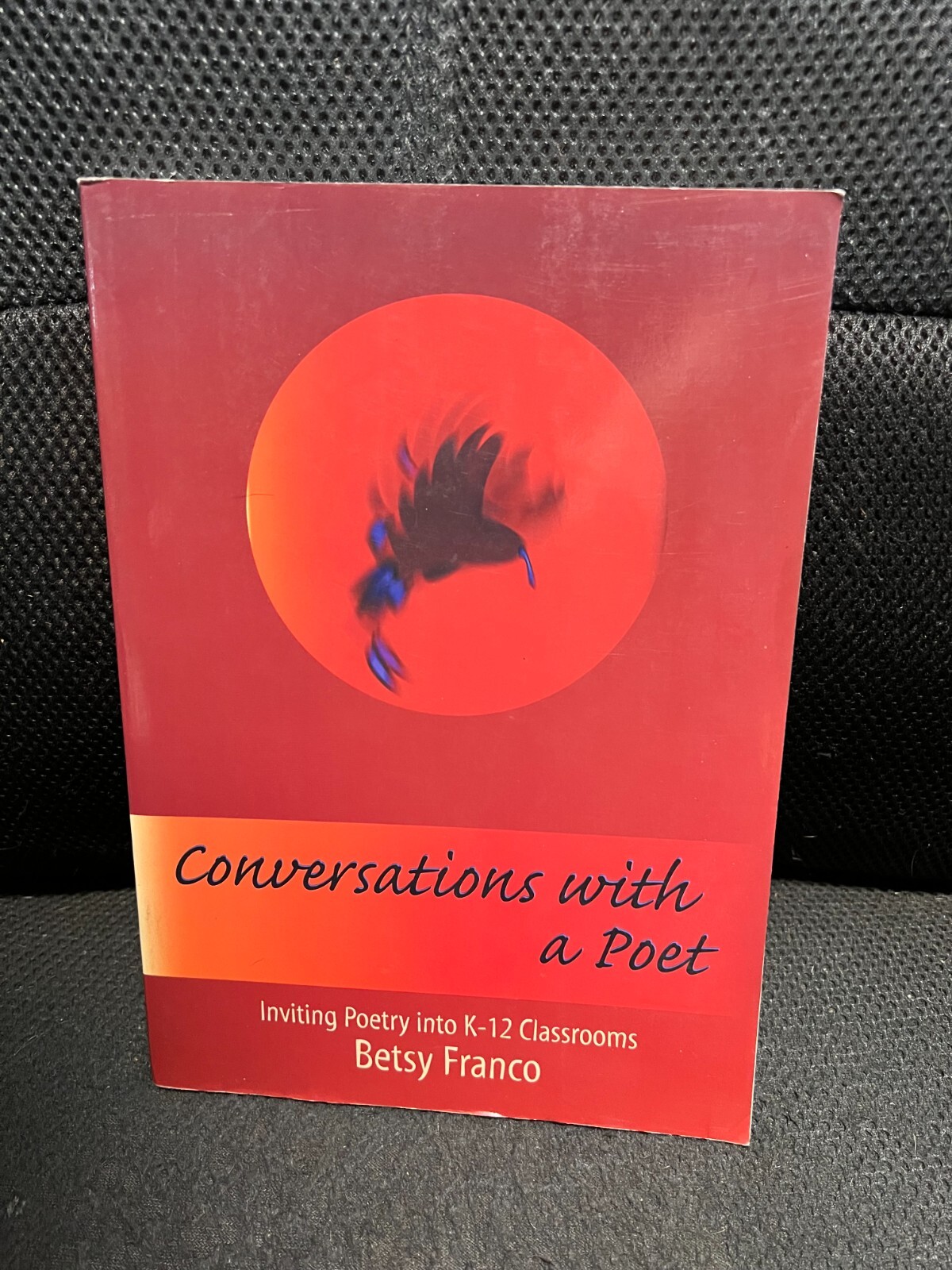CONVERSATIONS WITH A POET: INVITING POETRY INTO K-12 Classrooms By Betsy Franco