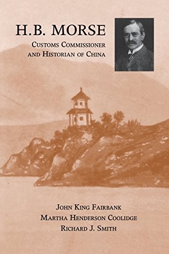 H.B. MORSE, CUSTOMS COMMISSIONER AND HISTORIAN OF CHINA By John King Fairbank