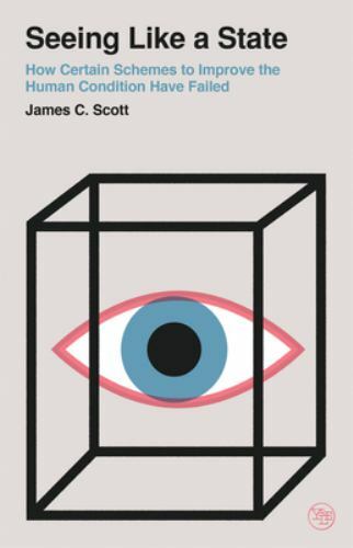 Seeing Like a State : How Certain Schemes to Improve the Human Condition Have…