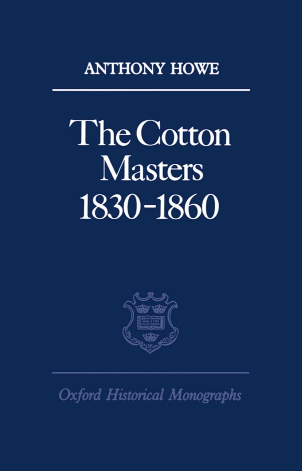 The Cotton Masters 1830-1860 (Oxford Historical Monographs) by Howe,A.-New HB.