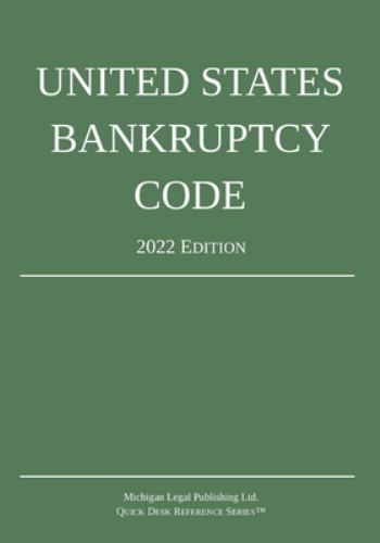 United States Bankruptcy Code; 2022 Edition by Michigan Legal Publishing Ltd.