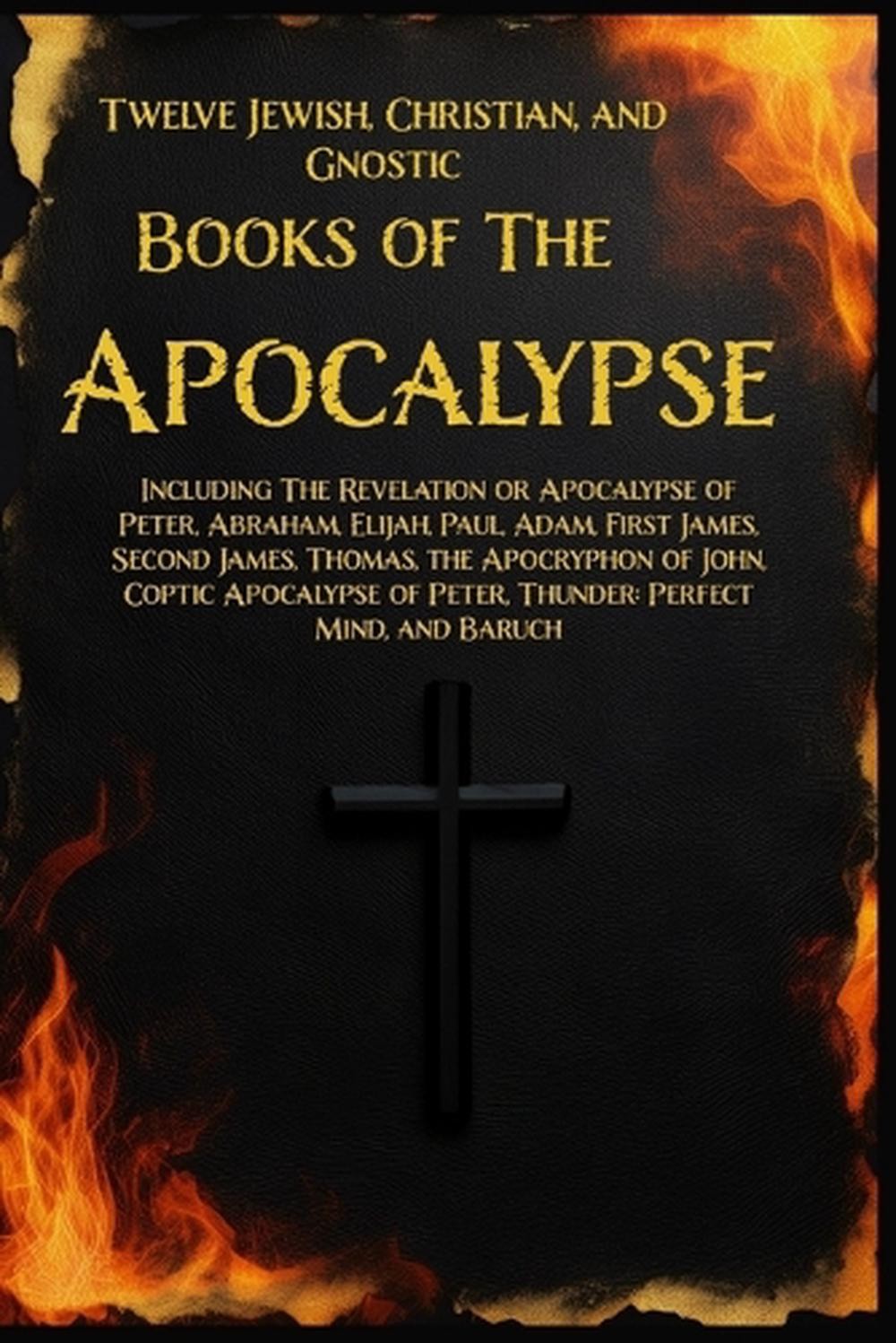 Twelve Books of the Apocalypse: Including The Apocalypse of Peter, Abraham, Elij