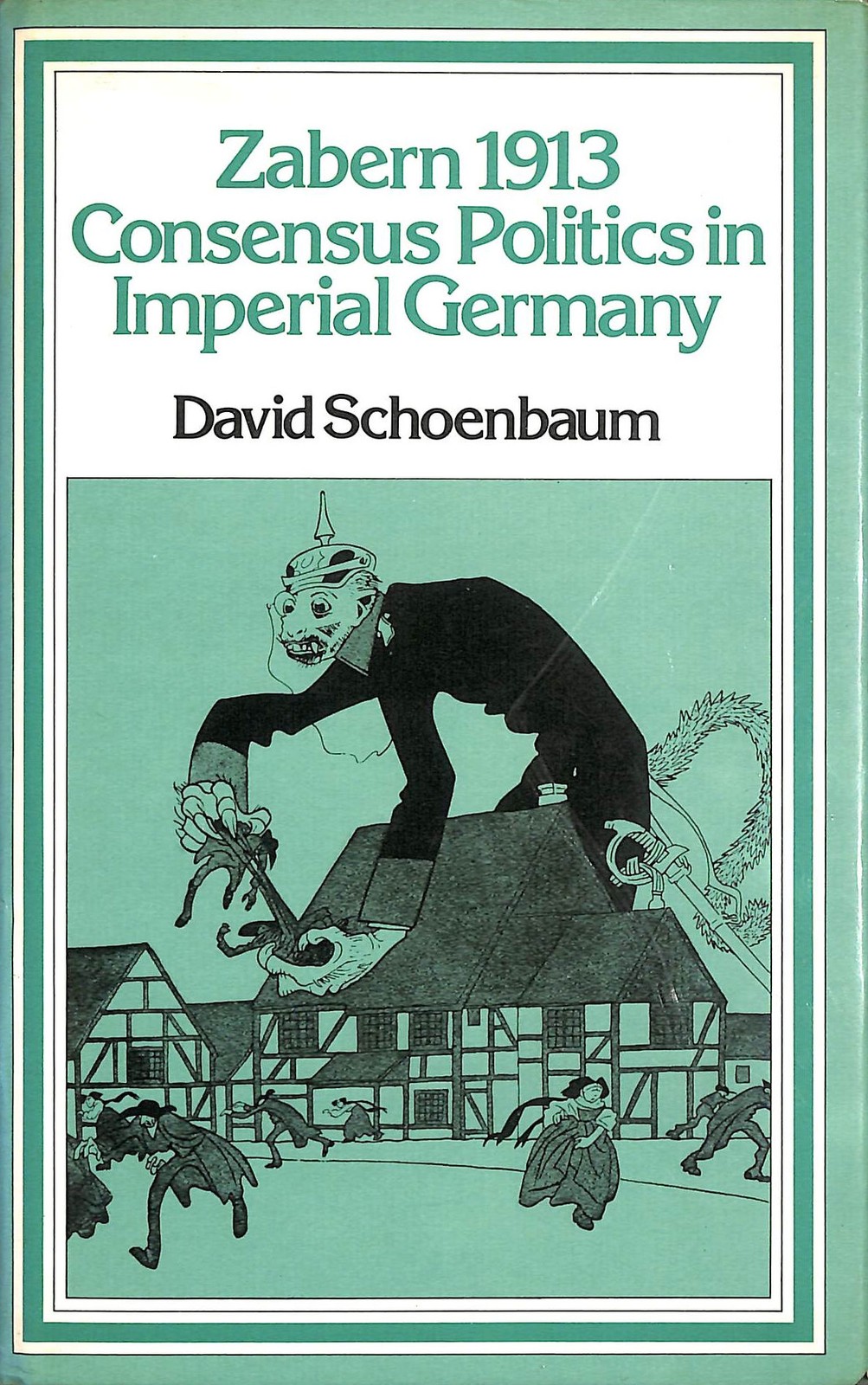 Zabern 1913: Consensus Politics in Imperial Germany by Schoenbaum, David