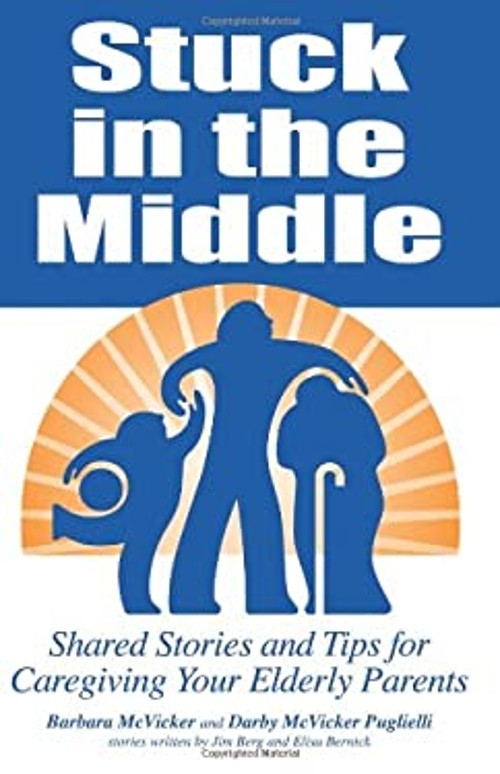Stuck in the Middle : Shared Stories and Tips for Caregiving Your