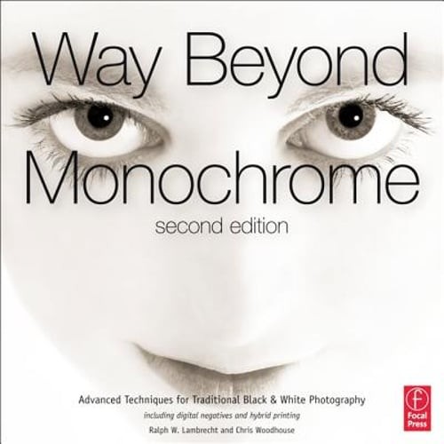 Way Beyond Monochrome: Advanced Techniques for Traditional Black & White: Used
