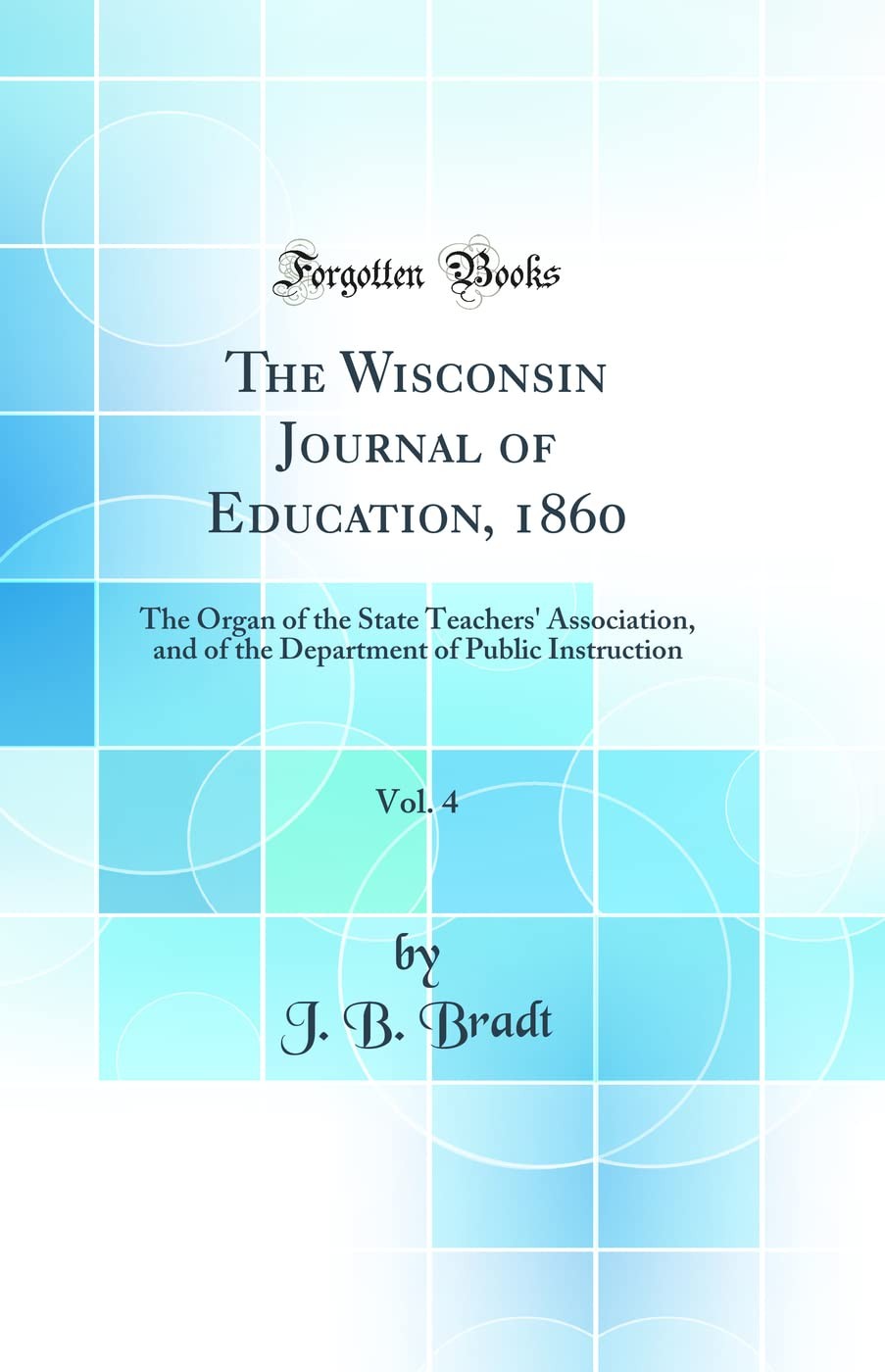 The Wisconsin Journal of Education, 1860, Vol. 4: The Organ of t