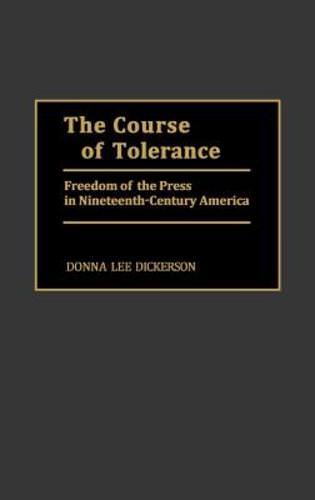 The Course of Tolerance: Freedom of the Press in Nineteenth-Century America: New