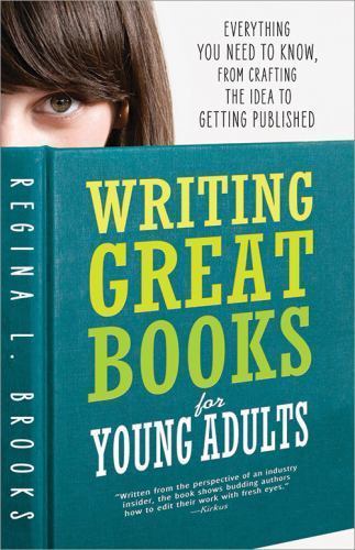 Writing Great Books for Young Adults: Everything You Need to Know, from Craftin