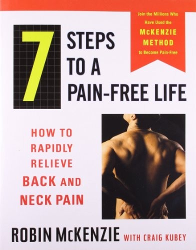 7 Steps to a Pain-Free Life: How to Rapidly Relieve Back and Neck Pain by McKen