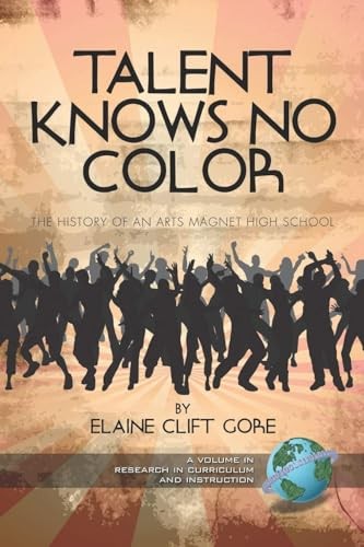 Talent Knows No Color : The History of an Arts Magnet High School