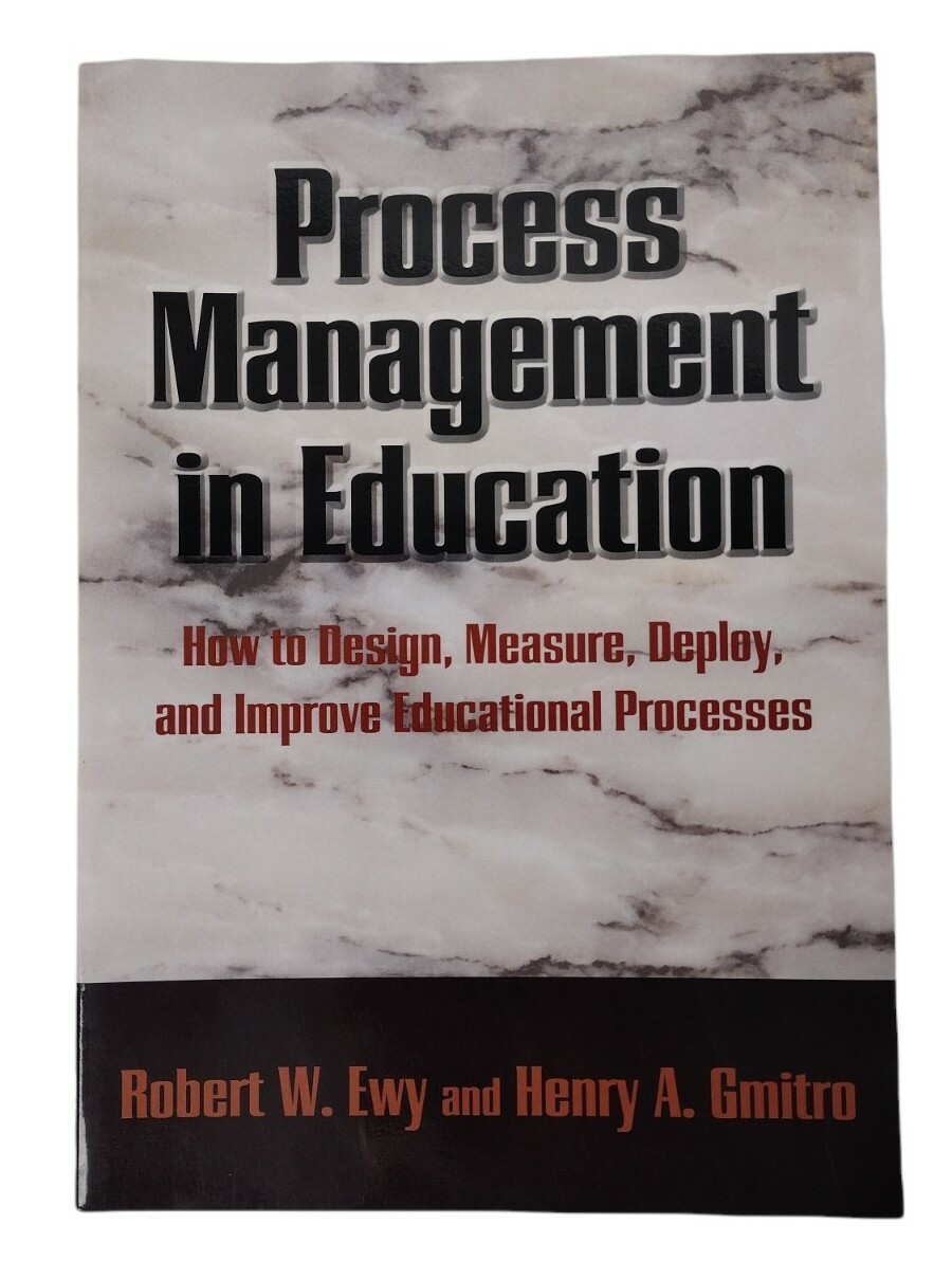 PROCESS MANAGEMENT IN EDUCATION: HOW TO DESIGN, MEASURE, By Robert W. Ewy And