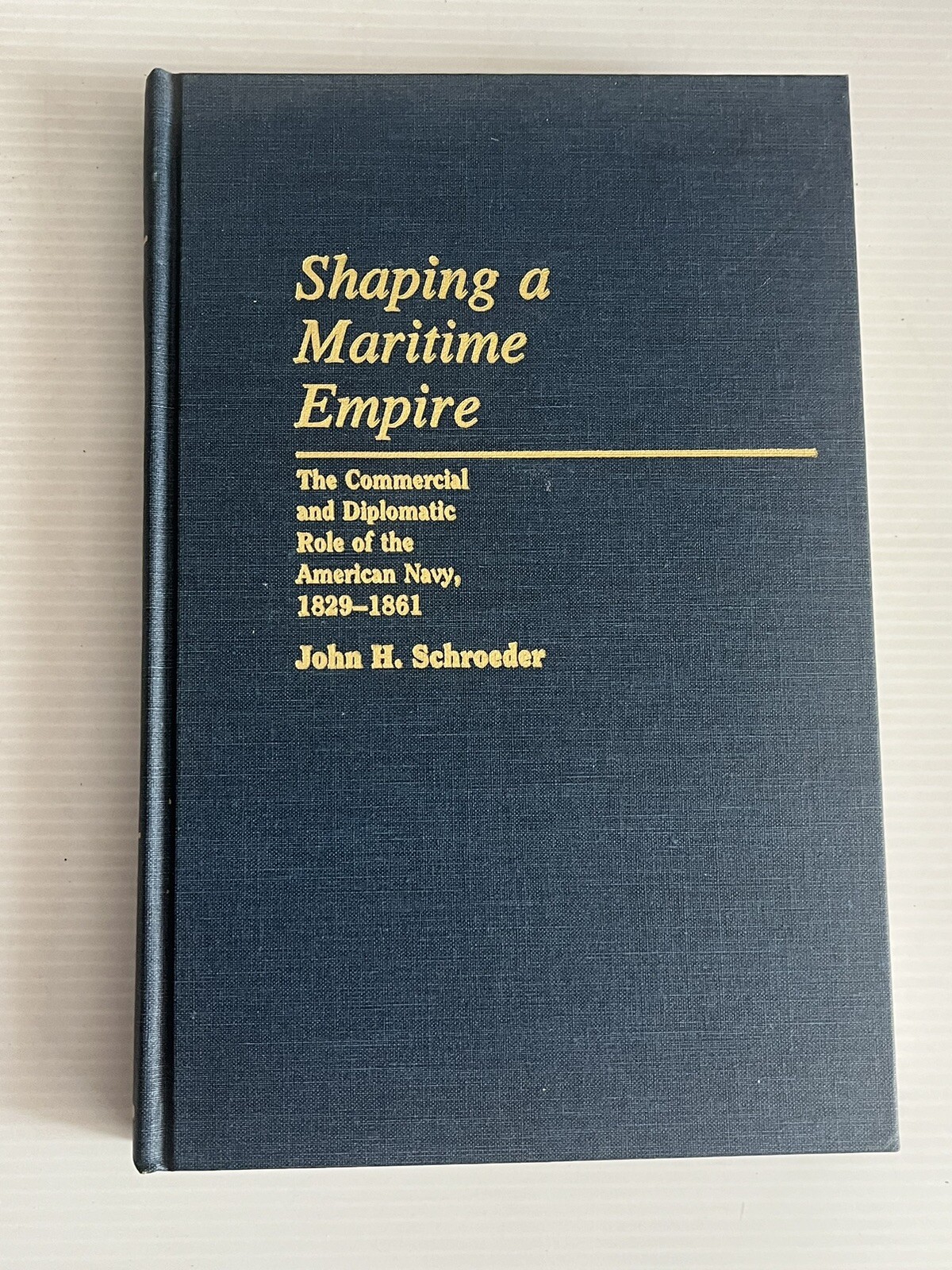 Shaping A Maritime Empire 1829 – 1861 American Navy John H. Schroeder