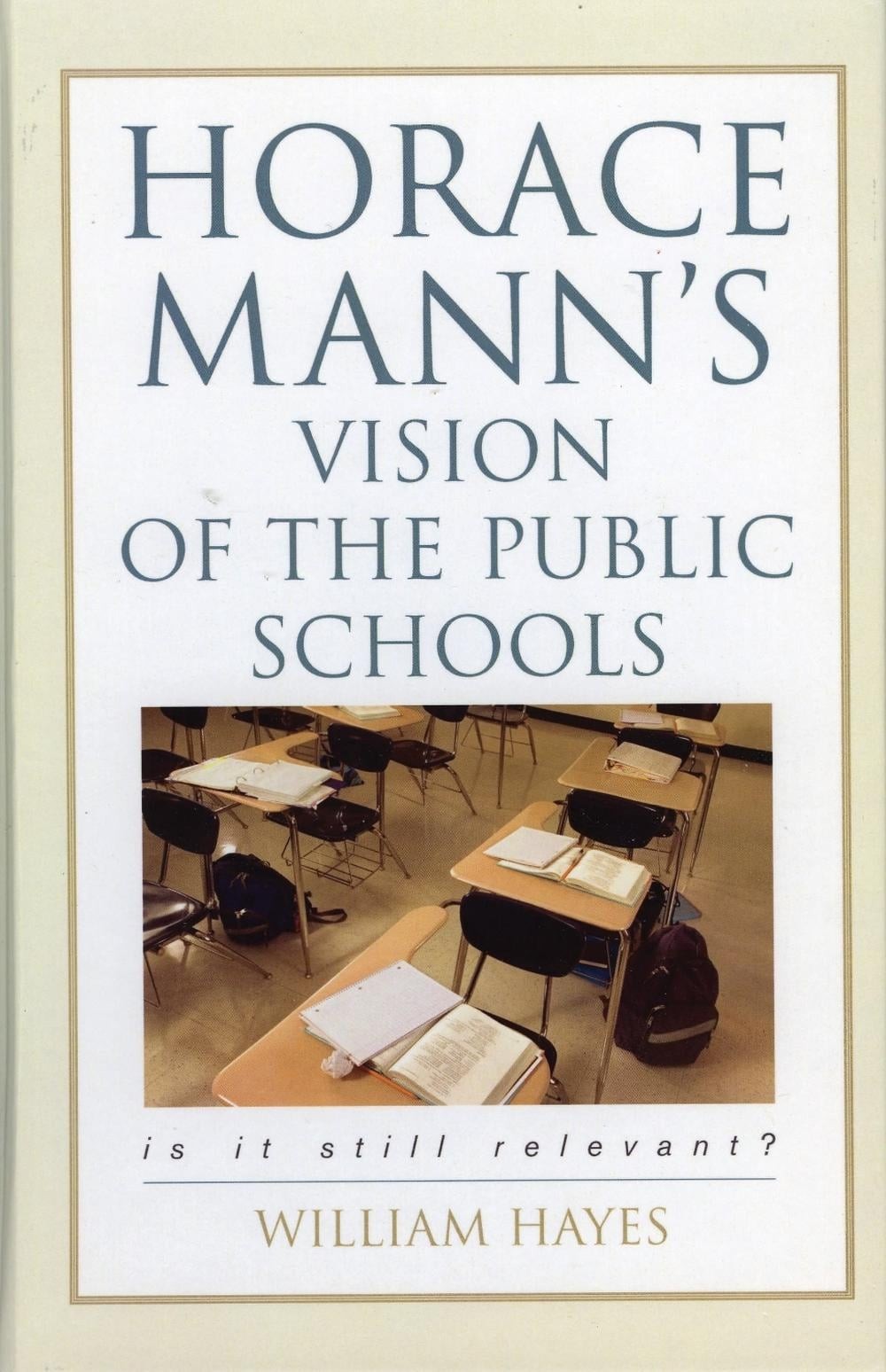 Horace Mann’s Vision of the Public Schools: Is it Still Relevant? by William Hay