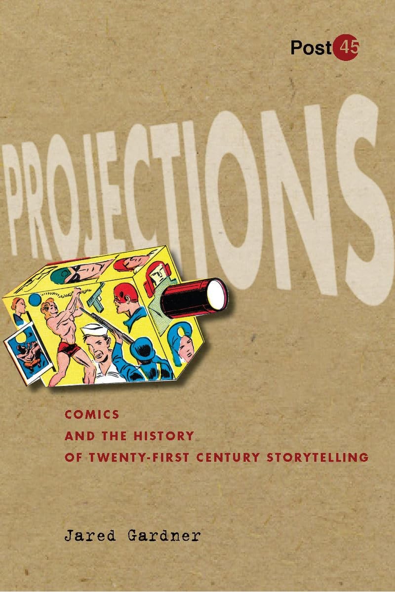 Projections: Comics and the History of Twenty-First-Century Storytelling (Po…
