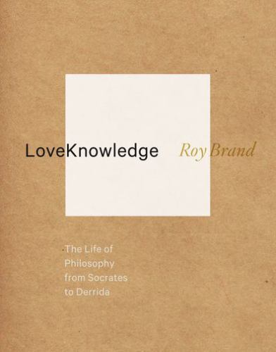 LoveKnowledge: The Life of Philosophy from Socrates to Derrida, Brand, Professor