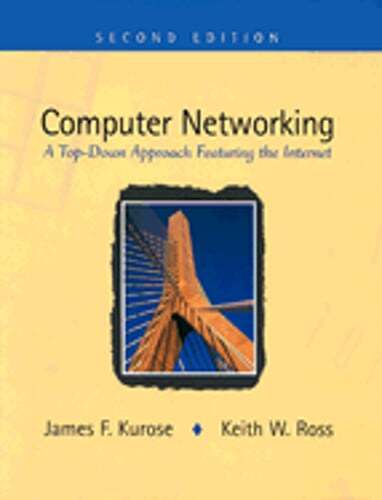 Computer Networking: A Top-Down Approach Featuring the Internet by James Kurose