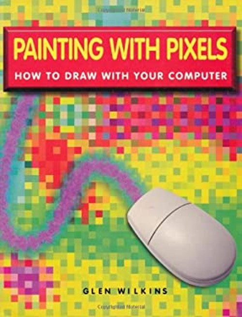 Painting with Pixels : How to Draw with Your Computer Paperback